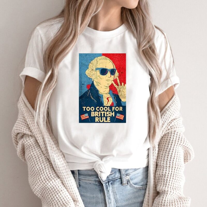 Too Cool For British Rule - America Independence Day Outfit For All Patriots