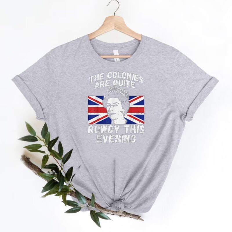 The Colonies Are Rowdy Funny Independence Day 4th of July Queen T-Shirt