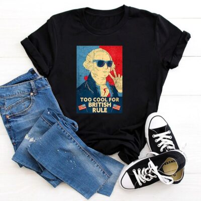 Too Cool For British Rule - America Independence Day Outfit For All Patriots