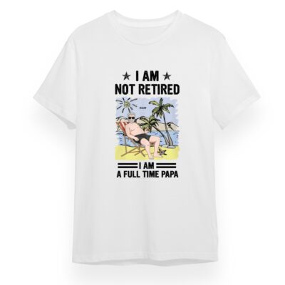 Full-Time Papa Mode: No Retirement Here Personalized Shirt