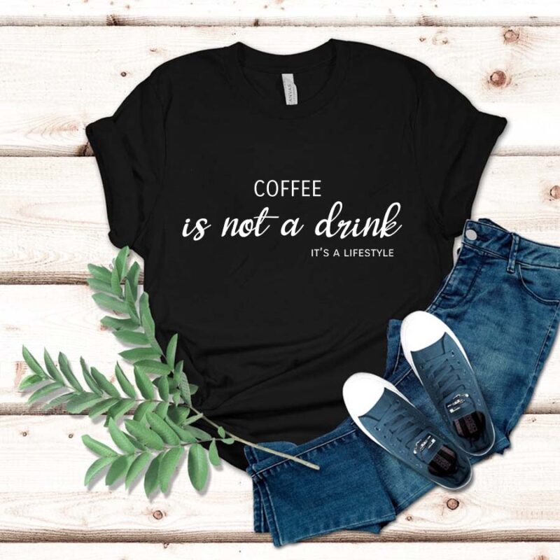 Coffee Is Not A Drink It's A Lifestyle Shirt, Coffee Everyday