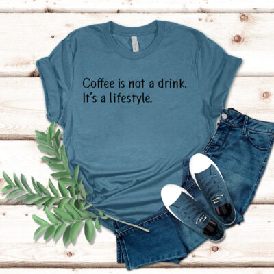 Coffee Is Not A Drink It's A Lifestyle Shirt