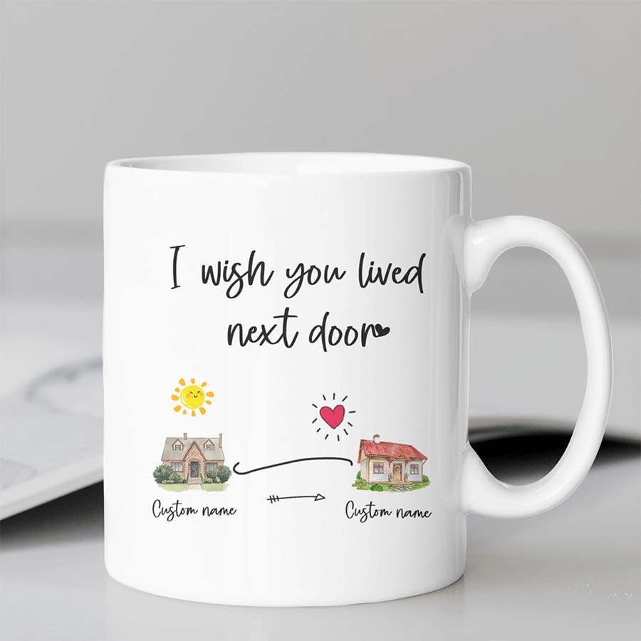 I Wish You Lived Next Door – Best Friend Gift, Gift For Best Friend, Custom Mug