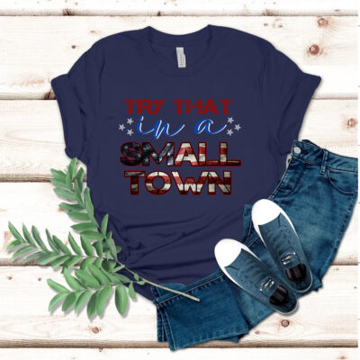 Try That In A Small Town Shirt - Jason Aldean Shirt, American Flag Quote Shirt