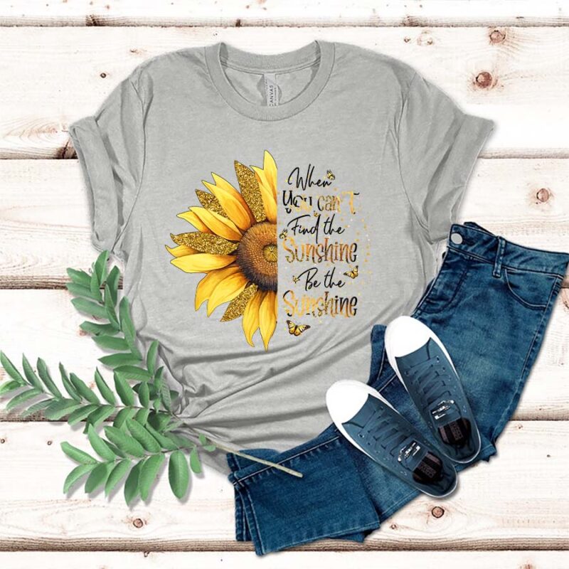 When You Can't Find The Sunshine Be The Sunshine Shirt, Sunflower
