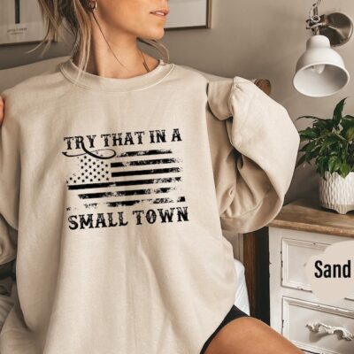Try That In A Small Town Sweatshirt and Hoodie, Country Music Crewneck Sweatshirt