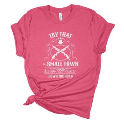 Try That In A Small Town T-Shirt For Men Patriotic Shirt- Gift For Men